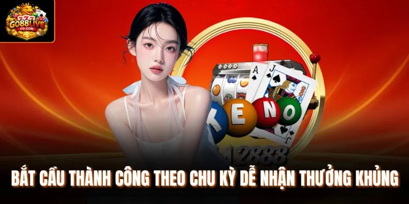Bắt cầu thành công theo chu kỳ dễ nhận thưởng khủng