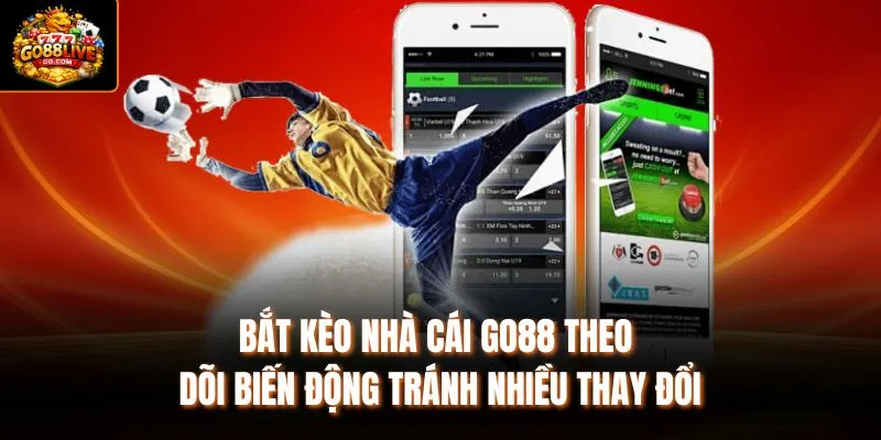 Bắt kèo nhà cái Go88 theo dõi biến động tránh nhiều thay đổi