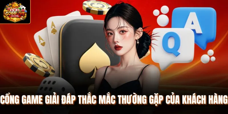 Cổng game giải đáp thắc mắc thường gặp của khách hàng