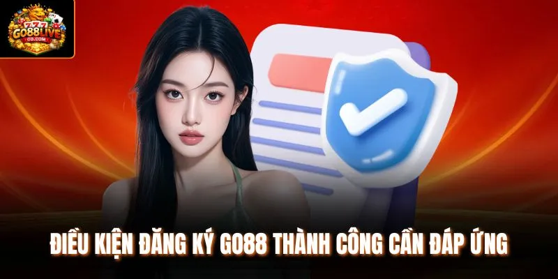 Điều kiện đăng ký Go88 thành công cần đáp ứng 
