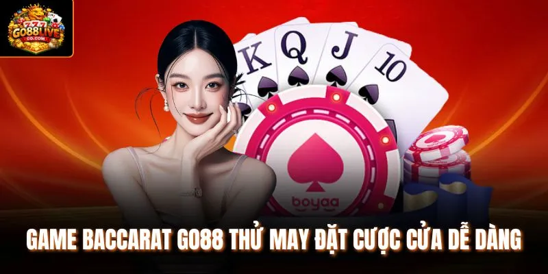 Game Baccarat Go88 thử may đặt cược cửa dễ dàng
