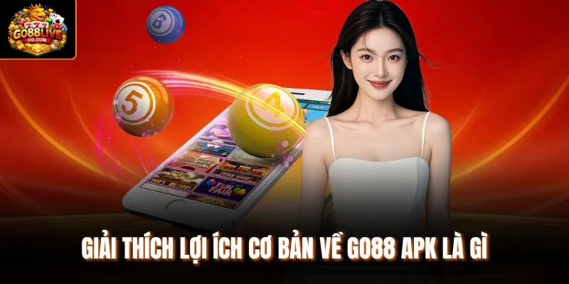 Giải thích lợi ích cơ bản về Go88 APK là gì