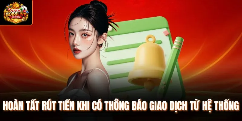 Hoàn tất rút tiền khi có thông báo giao dịch từ hệ thống 