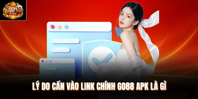 Lý do cần vào link chính Go88 APK là gì