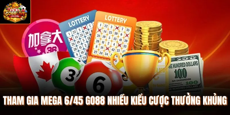 Tham gia Mega 6/45 Go88 nhiều kiểu cược thưởng khủng 