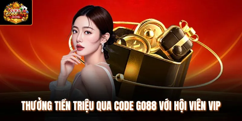 Thưởng tiền triệu qua Code Go88 với hội viên VIP